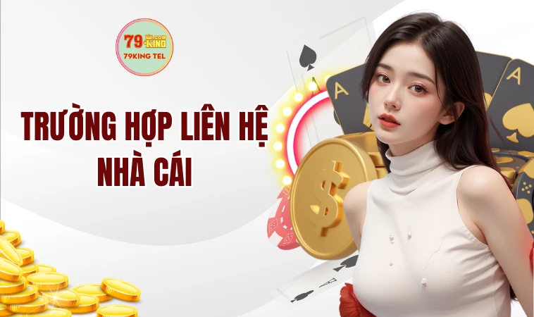 Liên Hệ Nhà Cái 79King Qua Những Phương Thức Hỗ Trợ Nào? 1 Trường hợp liên hệ nhà cái